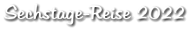 Sechstage-Reise 2022
